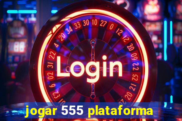 jogar 555 plataforma